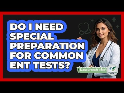 Do I Need Special Preparation For Common ENT Tests? - Ear Nose Throat Expert