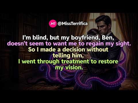 I’m blind, but my boyfriend, Ben, doesn’t seem to want me to regain my sight...