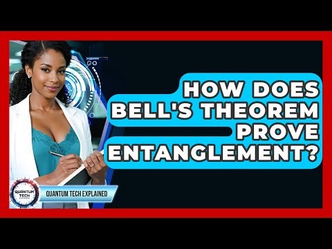 How Does Bell's Theorem Prove Entanglement? - Quantum Tech Explained