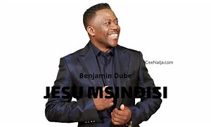 DOWNLOAD SONG: Benjamin Dube - Jesu Msindisi (Mp3 & Lyrics) | CeeNaija
