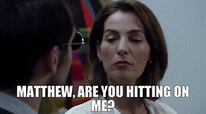 Matthew, are you hitting on me?