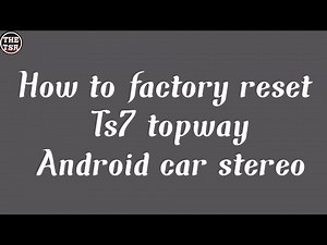 How to factory reset Ts7 topway Android car stereo
