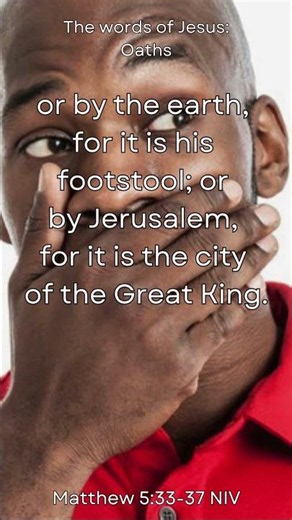 Oaths- Matthew 5:33-37 NIV- The words of Jesus