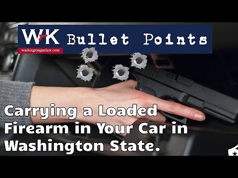 Bullet Points. Carrying a Loaded Firearm in Your Car in Washington State