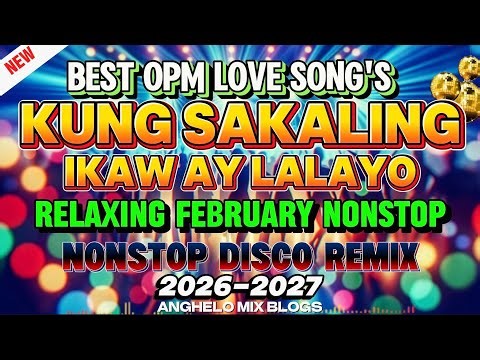NEW OPM LOVE SONGS 🔥 KUNG SAKALING IKAW AY LALAYO 💥 BEST RELAXING DISCO REMIX NONSTOP 2026-2027