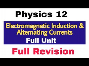 Physics 12 : Unit 4 Complete Full Revision Electromagnetic Induction & Alternating Currents