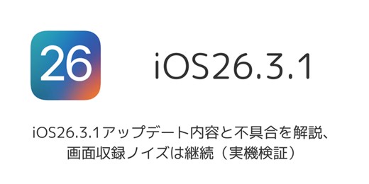iOS26.3.1アップデート内容と不具合を解説、画面収録ノイズは継続（実機検証）