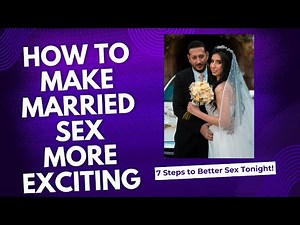 7 Steps to Make Married Sex More Erotic!