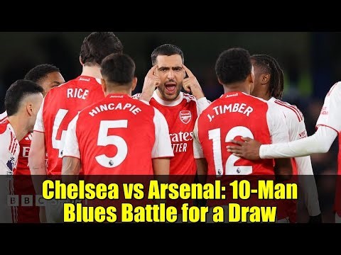 Chelsea vs Arsenal: 10-Man Blues Battle for a Draw | Premier League Review