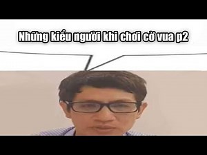 Những Kiểu Người Khi Chơi Cờ Vua P2