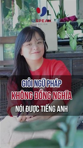 Giỏi ngữ pháp, không đồng nghĩa với việc nói được tiếng Anh