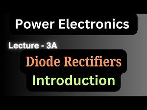Power Electronics | Lecture - 3A | Introduction to Diode Rectifiers