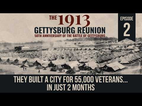 The 1913 Gettysburg Reunion - Episode One - They Built A City for 55,000 Veterans in Just Two Months