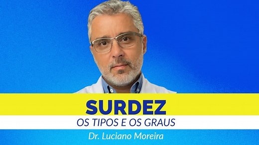 Os TIPOS E Os GRAUS De SURDEZ: Dr. Luciano Moreira