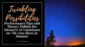 Twinkling Possibilities: Performance Tips and Theory Tidbits for Mozart’s 12 Variations on ‘Ah vous dirai-je, Maman,’ Part 2 - Girl in Blue Music