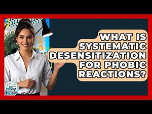 What Is Systematic Desensitization For Phobic Reactions? - CBT Toolkit