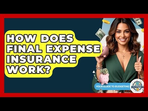 How Does Final Expense Insurance Work? - Your Guide to Budgeting