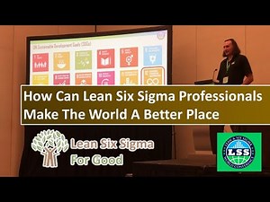 How Lean Six Sigma Professionals Can Make The World A Better Place - LSS Conference Orlando 3/16/23