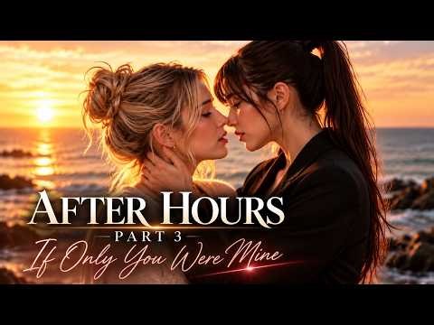 AFTER HOURS | Part 3 | If Only You Were Mine | GL Romance