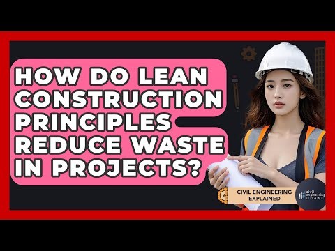 How Do Lean Construction Principles Reduce Waste In Projects? - Civil Engineering Explained