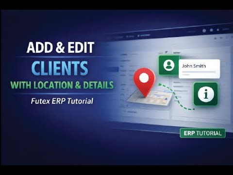 Futex ERP Tutorial: Add & Edit Clients with Location & Additional Details (User Guide)