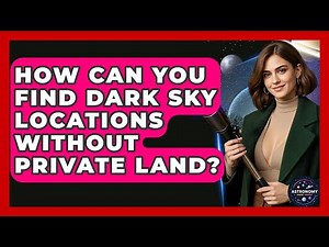 How Can You Find Dark Sky Locations Without Private Land? - Astronomy Made Simple