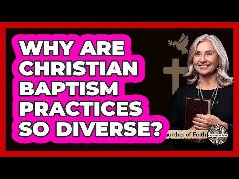 Why Are Christian Baptism Practices So Diverse? - Churches Of Faith