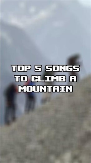Top 5 Songs to climb a Mountain