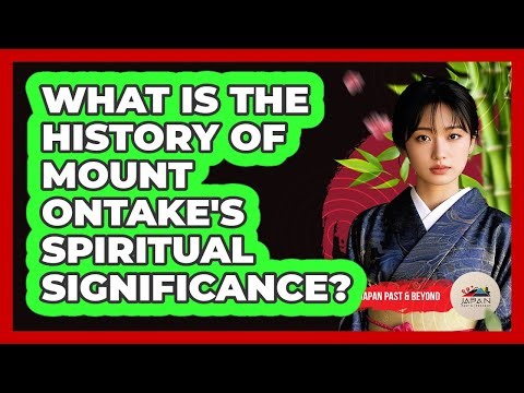 What Is The History Of Mount Ontake's Spiritual Significance?