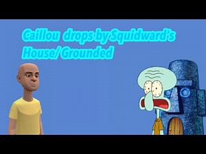 Caillou drops by Squidward’s House/ Grounded