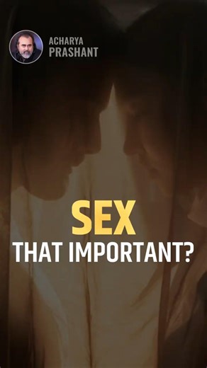 Sex That Important? || Acharya Prashant