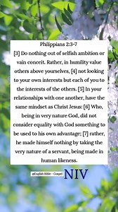 Philippians 2:3-7 [3] Do nothing out of selfish ambition or vain conceit. Rather, in humility value others above yourselves, [4] not looking to your own interests but each of you to the interests of the others. [5] In your relationships with one another, have the same mindset as Christ Jesus: [6] Who, being in very nature God, did not consider equality with God something to be used to his own advantage; [7] rather, he made himself nothing by taking the very nature of a servant, being made in hum