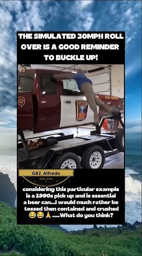 The simulated 30mph roll over is a good reminder to buckle up!