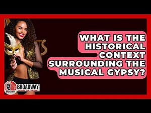 What Is The Historical Context Surrounding The Musical Gypsy? - Broadway Behind The Curtain