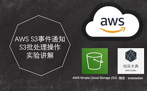【伯乐大典】AWS S3事件通知S3批处理操作实验讲解｜亚马逊｜AWS云计算｜解决方案架构师