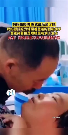 🇨🇳 妈妈临终时爸爸最后亲了她。 🇬🇧 When Mom was dying, Dad kissed her one last time. 🇨🇳 妈妈颤抖吃力地捏着爸爸的脸和胡子爸爸笑着但是眼睛里噙满了泪水。 🇬🇧 Trembling and struggling, Mom pinched Dad's face and beard; Dad smiled, but his eyes were filled with tears. 🇨🇳 网友：妈妈是用力去记住爸爸的脸。 🇬🇧 Netizen: Mom was trying hard to remember Dad's face. 🇨🇳「爱人者，人恒爱之。」 —— 孟子 🇬🇧 “Those who love others are loved by others.” —— Mencius 🇨🇳 类似案例： 🇬🇧 Similar cases: 🇨🇳 一位老爷爷在病床前守了老伴整整三天三夜，临终前他贴在老伴耳边轻轻说：「在那边等我，别走太快。」老奶奶原本紧闭的双眼微微动了动，嘴角露出了一丝安详的微笑。