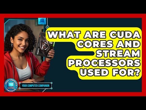 What Are CUDA Cores And Stream Processors Used For? - Your Computer Companion