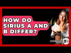 How Do Sirius A And B Differ? - Physics Frontier