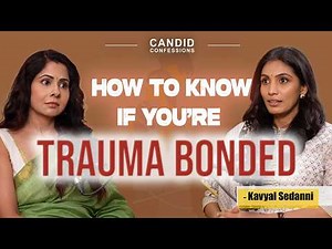 WHY CAN'T WE GET OUT OF TRAUMATIC RELATIONSHIPS? | Kavyal Sedanni | Candid Confessions