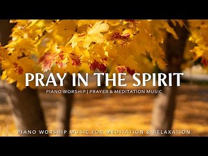 Pray In The Spirit - Soft Gospel Piano & Calming Scriptures with Autumn Peace | Christian Piano