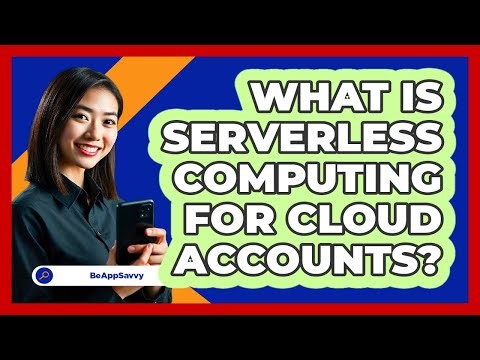 What Is Serverless Computing For Cloud Accounts? - Be App Savvy