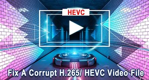 How to Fix a Corrupt H.265/ HEVC Video File In 6 Easy Methods?