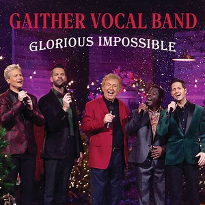 Glorious Impossible (Live) - Gaither Vocal Band: Song Lyrics, Music Videos & Concerts