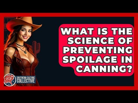 What Is The Science Of Preventing Spoilage In Canning? - Southern Culture Collective