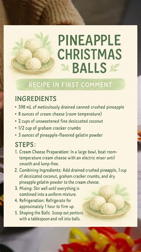 These little bites straight-up taste like Christmas cheer in a coconut snowball. ✨🍍 🔥 Steps: 1️⃣ Beat softened cream cheese until smooth. 2️⃣ Add crushed pineapple (drained well), 1 cup coconut, graham crumbs, and dry pineapple gelatin. Mix until combined. 3️⃣ Chill the mixture for 1 hour—this helps it set up. 4️⃣ Roll into balls and coat each in more coconut. 🎄Keep your Pineapple Christmas Balls chilled until showtime—they're a tropical twist no one sees coming! #HolidayTreats #NoBakeDelight