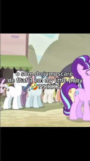 fnaf memes [o som do jumpscare de fnaf 3 em my little pony] #memes