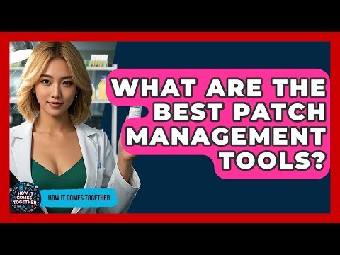What Are The Best Patch Management Tools? - How It Comes Together