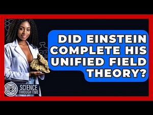 Did Einstein Complete His Unified Field Theory? - Science Through Time