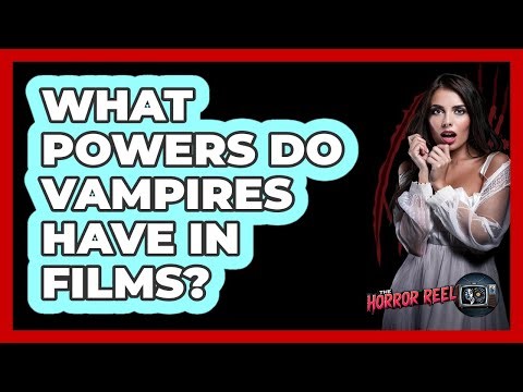 What Powers Do Vampires Have In Films?