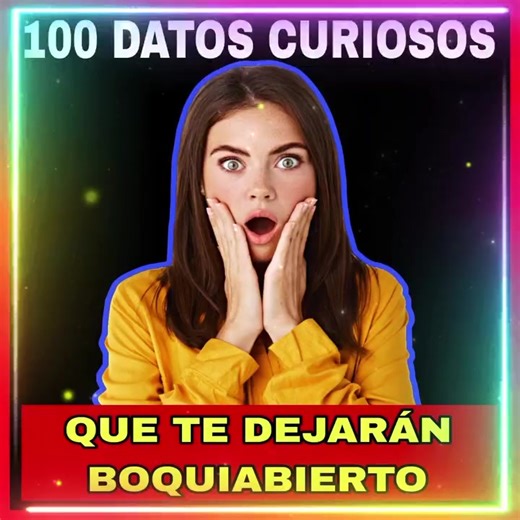 100 datos curiosos que te dejarán boquiabierto